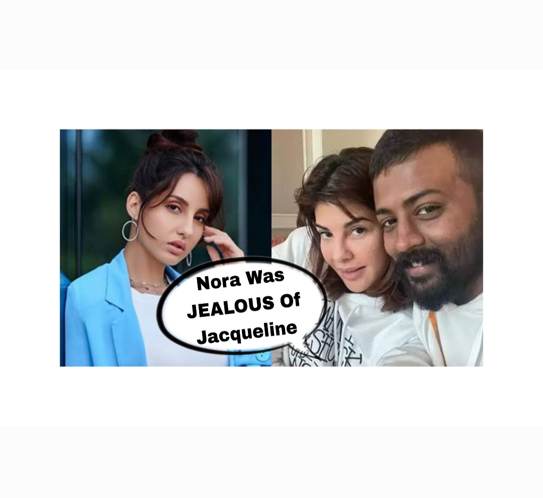 Sukesh Chandrashekhar Claims Nora Fatehi Was Jealous Of Jacqueline Fernandez